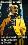 The Spiritual Exercises of St. Ignatius of Loyola - Ignatius of Loyola - 8596547787310