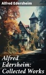 Alfred Edersheim: Collected Works - Alfred Edersheim ; Brielle Kestridge - 8596547789598