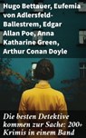 Die besten Detektive kommen zur Sache: 200+ Krimis in einem Band - Hugo Bettauer ; Eufemia von Adlersfeld-Ballestrem ; Edgar Allan Poe ; Anna Katharine Green ; Arthur Conan Doyle ; Frank Heller ; Edgar Wallace ; David Christie Murray ; Sven Elvestad ; G. K. Chesterton ; Joseph Smith Fletcher ; Robert Kraft ; Louis Weiner - 8596547790099