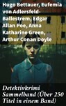 Detektivkrimi Sammelband (Über 250 Titel in einem Band) - Hugo Bettauer ; Eufemia von Adlersfeld-Ballestrem ; Edgar Allan Poe ; Anna Katharine Green ; Arthur Conan Doyle ; Frank Heller ; Edgar Wallace ; David Christie Murray ; Sven Elvestad ; G. K. Chesterton ; Joseph Smith Fletcher ; Robert Kraft ; Louis Weiner - 8596547790143