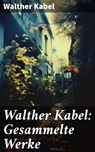 Walther Kabel: Gesammelte Werke - Walther Kabel - 8596547790167