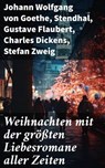 Weihnachten mit der größten Liebesromane aller Zeiten - Johann Wolfgang von Goethe ; Stendhal ; Gustave Flaubert ; Charles Dickens ; Stefan Zweig ; Eufemia von Adlersfeld-Ballestrem ; William Shakespeare ; Charlotte Brontë ; Anne Brontë ; Emily Brontë ; Victor Hugo ; Jane Austen ; Guy de Maupassant ; Walter Sc - 8596547790556