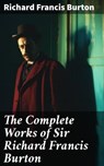 The Complete Works of Sir Richard Francis Burton - Richard Francis Burton - 8596547791379