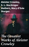 The Greatest Works of Aleister Crowley - Aleister Crowley ; S. L. MacGregor Mathers ; Mary d'Este Sturges - 8596547791386