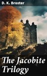 The Jacobite Trilogy - D. K. Broster ; Dorian Ellsworth - 8596547792253