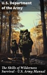 The Skills of Wilderness Survival - U.S. Army Manual - U.S. Department of the Army - 8596547793403