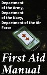 First Aid Manual - Department of the Army ; Department of the Navy ; Department of the Air Force ; Darcy Wycombe - 8596547793489