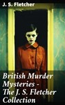 British Murder Mysteries - The J. S. Fletcher Collection - J. S. Fletcher - 8596547793748