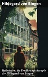Heilwissen: die Ernährungstherapie der Hildegard von Bingen - Hildegard von Bingen - 8596547795469