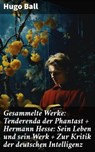 Gesammelte Werke: Tenderenda der Phantast + Hermann Hesse: Sein Leben und sein Werk + Zur Kritik der deutschen Intelligenz - Hugo Ball - 8596547796022