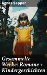 Gesammelte Werke: Romane + Kindergeschichten - Agnes Sapper - 8596547798712