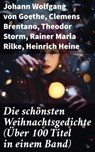 Die schönsten Weihnachtsgedichte (Über 100 Titel in einem Band) - Johann Wolfgang von Goethe ; Clemens Brentano ; Theodor Storm ; Rainer Maria Rilke ; Heinrich Heine ; Theodor Fontane ; Ludwig Thoma ; Hedwig Lachmann ; Martin Luther ; Joachim Ringelnatz ; Heinrich Seidel ; Kurt Tucholsky ; Anna Ritter - 8596547799269