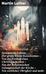 Gesammelte Lehren: Der große/kleine Katechismus + Von der Freiheit eines Christenmenschen + Von der Babylonischen Gefangenschaft der Kirche + Von weltlicher Obrigkeit und mehr - Martin Luther ; Taylor Winslet - 8596547799412
