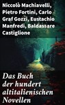 Das Buch der hundert altitalienischen Novellen - Niccolò Machiavelli ; Pietro Fortini ; Carlo Graf Gozzi ; Eustachio Manfredi ; Baldassare Castiglione ; Francesco Molza ; Liberale Motense ; Ser Giovanni Fiorentino ; Luigi da Porto - 8596547799955