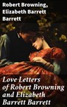 Love Letters of Robert Browning and Elizabeth Barrett Barrett - Robert Browning ; Elizabeth Barrett Barrett ; Griffin Ellmouth - 8596547801887
