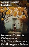Gesammelte Werke: Pädagogische Schriften + Romane + Erzählungen + Fabeln - Johann Heinrich Pestalozzi - 8596547803461