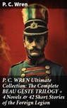 P. C. WREN Ultimate Collection: The Complete BEAU GESTE TRILOGY + 4 Novels & 42 Short Stories of the Foreign Legion - P. C. Wren - 8596547804666
