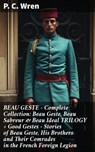 BEAU GESTE - Complete Collection: Beau Geste, Beau Sabreur & Beau Ideal TRILOGY + Good Gestes - Stories of Beau Geste, His Brothers and Their Comrades in the French Foreign Legion - P. C. Wren - 8596547804673