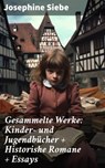 Gesammelte Werke: Kinder- und Jugendbücher + Historishe Romane + Essays - Josephine Siebe - 8596547807759