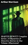 MARTIN HEWITT Complete Series: 25 Mysteries & Detective Stories in One Volume (Illustrated) - Arthur Morrison ; Jamie Hicks - 8596547808022