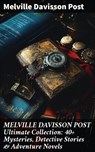 MELVILLE DAVISSON POST Ultimate Collection: 40+ Mysteries, Detective Stories & Adventure Novels - Melville Davisson Post - 8596547808916