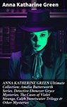 ANNA KATHERINE GREEN Ultimate Collection: Amelia Butterworth Series, Detective Ebenezer Gryce Mysteries, The Cases of Violet Strange, Caleb Sweetwater Trilogy & Other Mysteries - Anna Katharine Green - 8596547809050