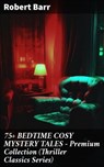 75+ BEDTIME COSY MYSTERY TALES - Premium Collection (Thriller Classics Series) - Robert Barr - 8596547809210