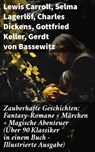 Zauberhafte Geschichten: Fantasy-Romane + Märchen + Magische Abenteuer (Über 90 Klassiker in einem Buch - Illustrierte Ausgabe) - Lewis Carroll ; Selma Lagerlöf ; Charles Dickens ; Gottfried Keller ; Gerdt von Bassewitz ; Rosalie Koch ; Oscar Wilde ; Jacob Grimm ; Wilhelm Grimm ; Carlo Collodi ; E.T.A. Hoffmann ; Hans Christian Andersen ; Dorothea Schlegel ; Heinrich Seidel ; Friedr - 8596547810186