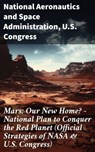 Mars: Our New Home? - National Plan to Conquer the Red Planet (Official Strategies of NASA & U.S. Congress) - National Aeronautics and Space Administration ; U.S. Congress ; Isla Merroway - 8596547812227
