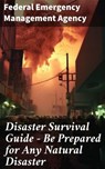 Disaster Survival Guide – Be Prepared for Any Natural Disaster - Federal Emergency Management Agency - 8596547812258