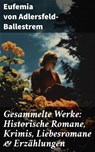Gesammelte Werke: Historische Romane, Krimis, Liebesromane & Erzählungen - Eufemia von Adlersfeld-Ballestrem - 8596547813712