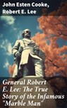 General Robert E. Lee: The True Story of the Infamous "Marble Man" - John Esten Cooke ; Robert E. Lee ; Emery Thornell - 8596547813828