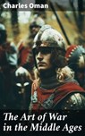 The Art of War in the Middle Ages - Charles Oman ; Savannah Clarke - 8596547814337