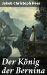Der König der Bernina - Jakob Christoph Heer - 8596547837053