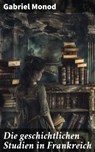Die geschichtlichen Studien in Frankreich - Gabriel Monod - 8596547838012