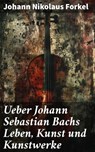 Ueber Johann Sebastian Bachs Leben, Kunst und Kunstwerke - Johann Nikolaus Forkel ; Orson Cole - 8596547838883