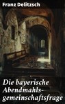 Die bayerische Abendmahls-gemeinschaftsfrage - Franz Delitzsch - 8596547847052