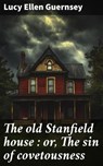 The old Stanfield house : or, The sin of covetousness - Lucy Ellen Guernsey - 8596547868422