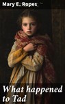 What happened to Tad - Mary E. Ropes - 8596547872313