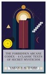 The Forbidden Arcane Codex – 4 Classic Texts of Secret Mysticism - Three Initiates ; Max Heindel ; William Quan Judge ; Helena Blavatsky ; William Walker Atkinson ; Albert Pike ; Gawain Ross - 8596547873907