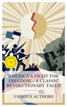 America's Fight for Freedom – 4 Classic Revolutionary Tales - Delia Salter Bacon ; Ann S. Stephens ; S. Weir Mitchell ; John Pendleton Kennedy ; Alban Dunn - 8596547875208