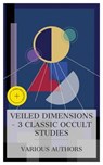 Veiled Dimensions – 3 Classic Occult Studies - Catherine Ann Crowe ; Percival Lowell ; Charles Webster Leadbeater ; Gawain Vane - 8596547876052