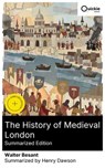 The History of Medieval London (Summarized Edition) - Walter Besant ; Henry Dawson - 8596547877295