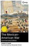 The Mexican-American War (Summarized Edition) - Justin H. Smith ; Alexander Grant - 8596547877349