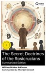 The Secret Doctrines of the Rosicrucians (Summarized Edition) - William Walker Atkinson ; Michael Stewart - 8596547877448