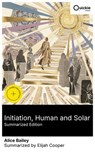 Initiation, Human and Solar (Summarized Edition) - Alice Bailey ; Elijah Cooper - 8596547879008