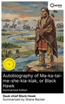 Autobiography of Ma-ka-tai-me-she-kia-kiak, or Black Hawk (Summarized Edition) - Sauk chief Black Hawk ; Shane Becker ; Owen Kelly - 8596547880028