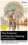 The Science of Psychic Healing (Summarized Edition) - William Walker Atkinson ; Yogi Ramacharaka ; Ethan Coleman - 8596547880066