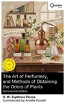 The Art of Perfumery, and Methods of Obtaining the Odors of Plants (Summarized Edition) - G. W. Septimus Piesse ; Amelia Russell - 8596547881681