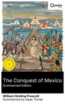 The Conquest of Mexico (Summarized Edition) - William Hickling Prescott ; Isaac Turner - 8596547883005
